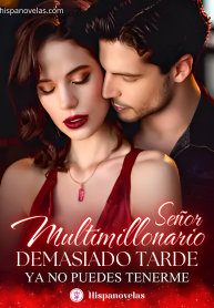 Señor multimillonario: Demasiado tarde, ya no puedes tenerme